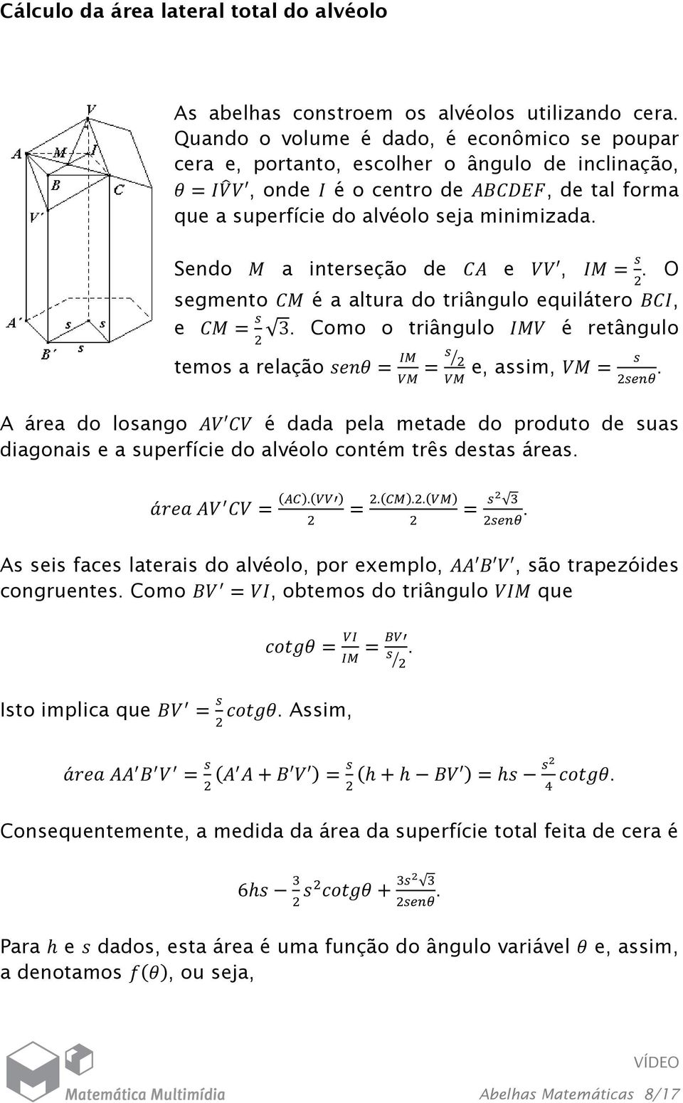 Sendo a interseção de e, =. O segmento é a altura do triângulo equilátero, e = 3. Como o triângulo é retângulo temos a relação = = e, assim, =.