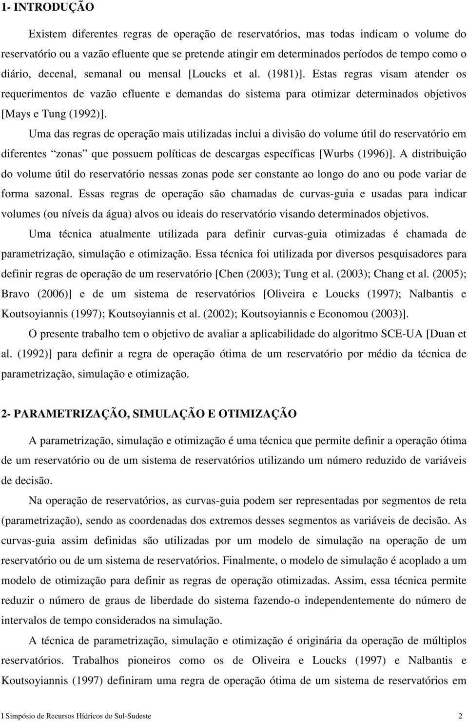 Estas regras visam atender os requerimentos de vazão efluente e demandas do sistema para otimizar determinados objetivos [Mays e Tung (1992)].