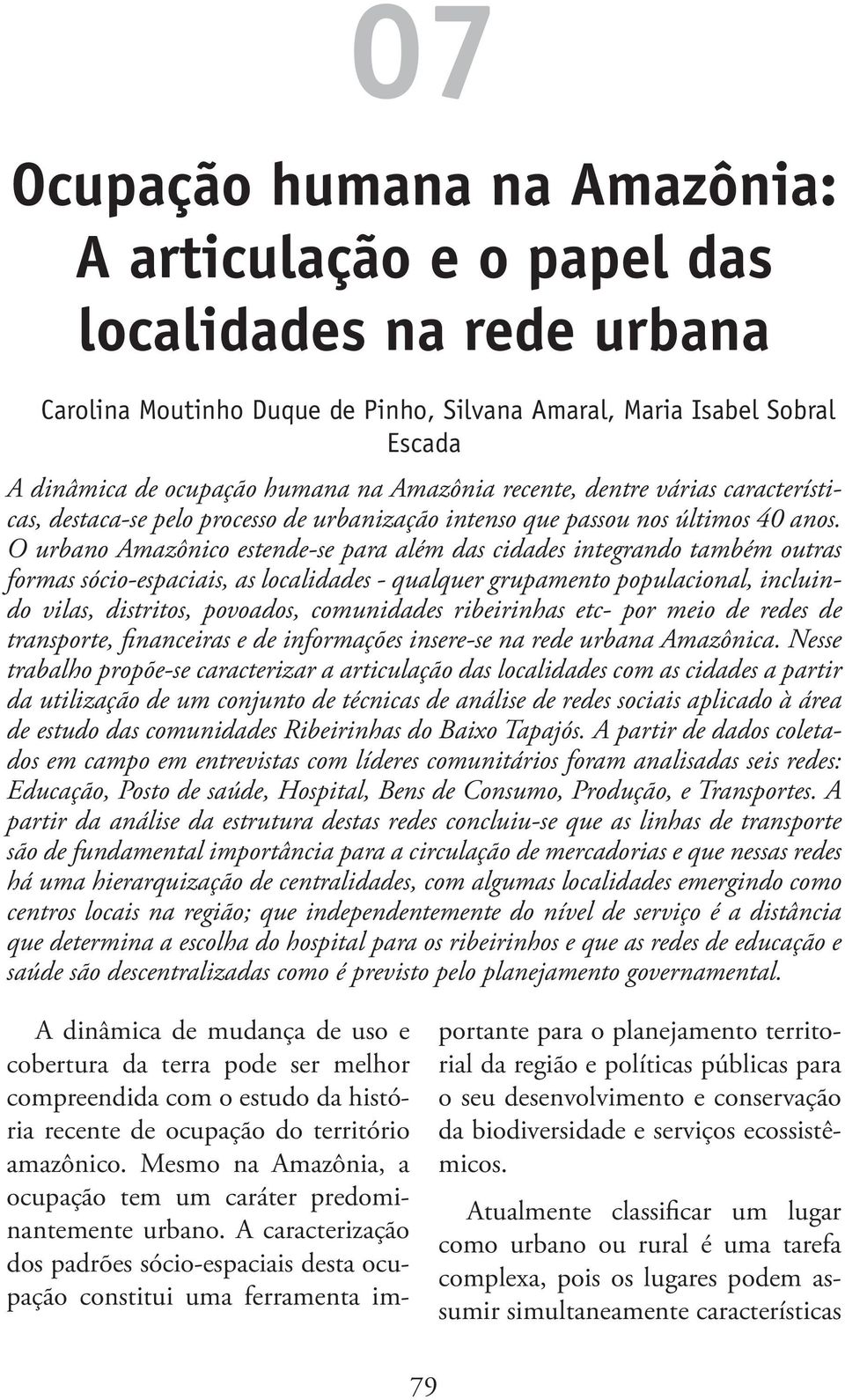 O urbano Amazônico estende-se para além das cidades integrando também outras formas sócio-espaciais, as localidades - qualquer grupamento populacional, incluindo vilas, distritos, povoados,