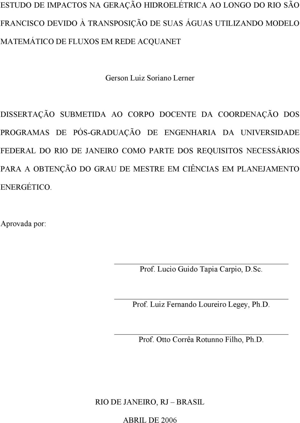 UNIVERSIDADE FEDERAL DO RIO DE JANEIRO COMO PARTE DOS REQUISITOS NECESSÁRIOS PARA A OBTENÇÃO DO GRAU DE MESTRE EM CIÊNCIAS EM PLANEJAMENTO ENERGÉTICO.