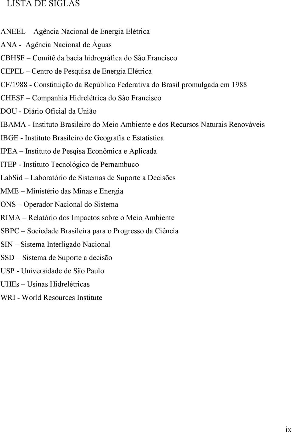 Recursos Naturais Renováveis IBGE - Instituto Brasileiro de Geografia e Estatística IPEA Instituto de Pesqisa Econômica e Aplicada ITEP - Instituto Tecnológico de Pernambuco LabSid Laboratório de