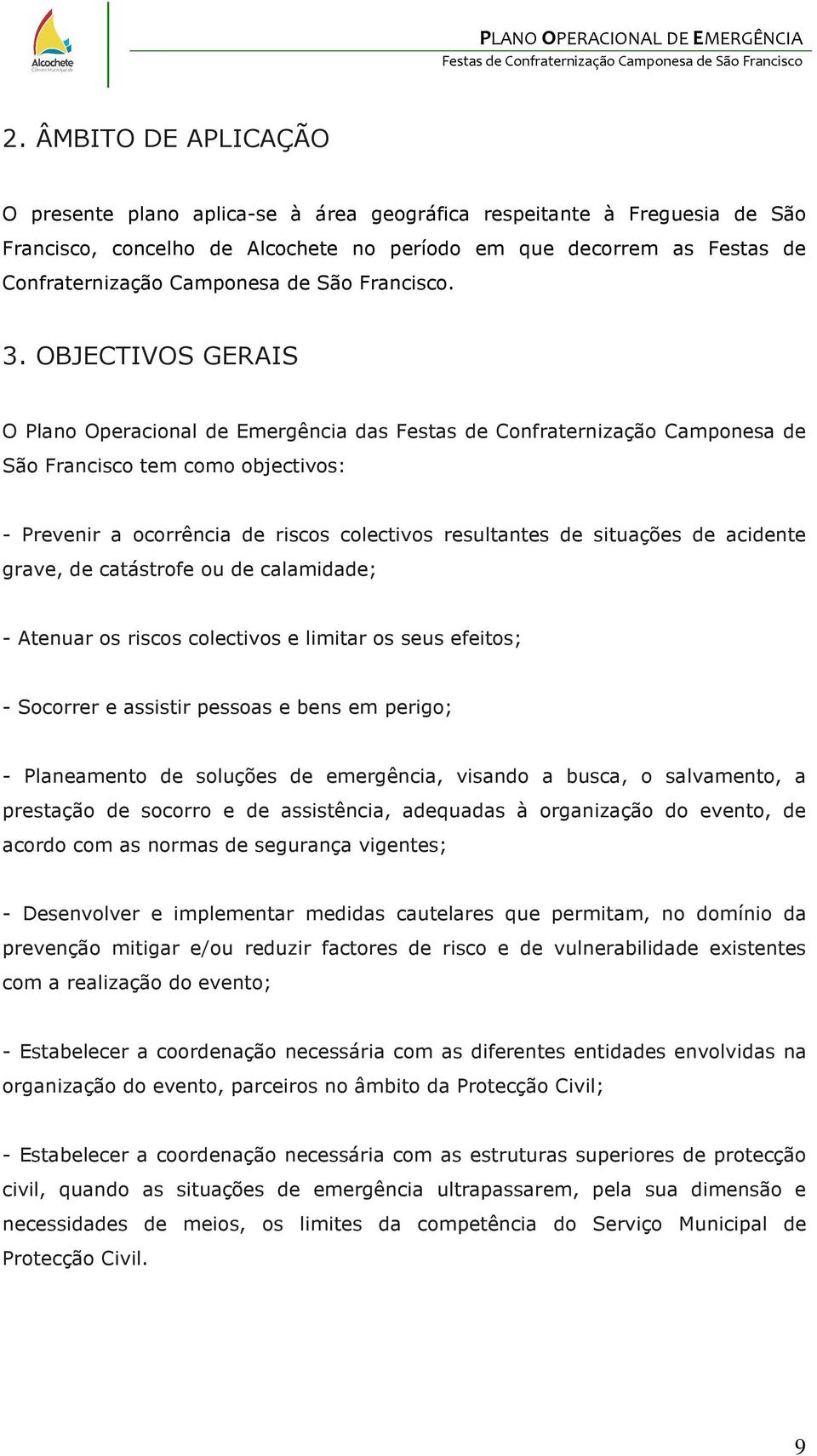 OBJECTIVOS GERAIS O Plano Operacional de Emergência das Festas de Confraternização Camponesa de São Francisco tem como objectivos: - Prevenir a ocorrência de riscos colectivos resultantes de