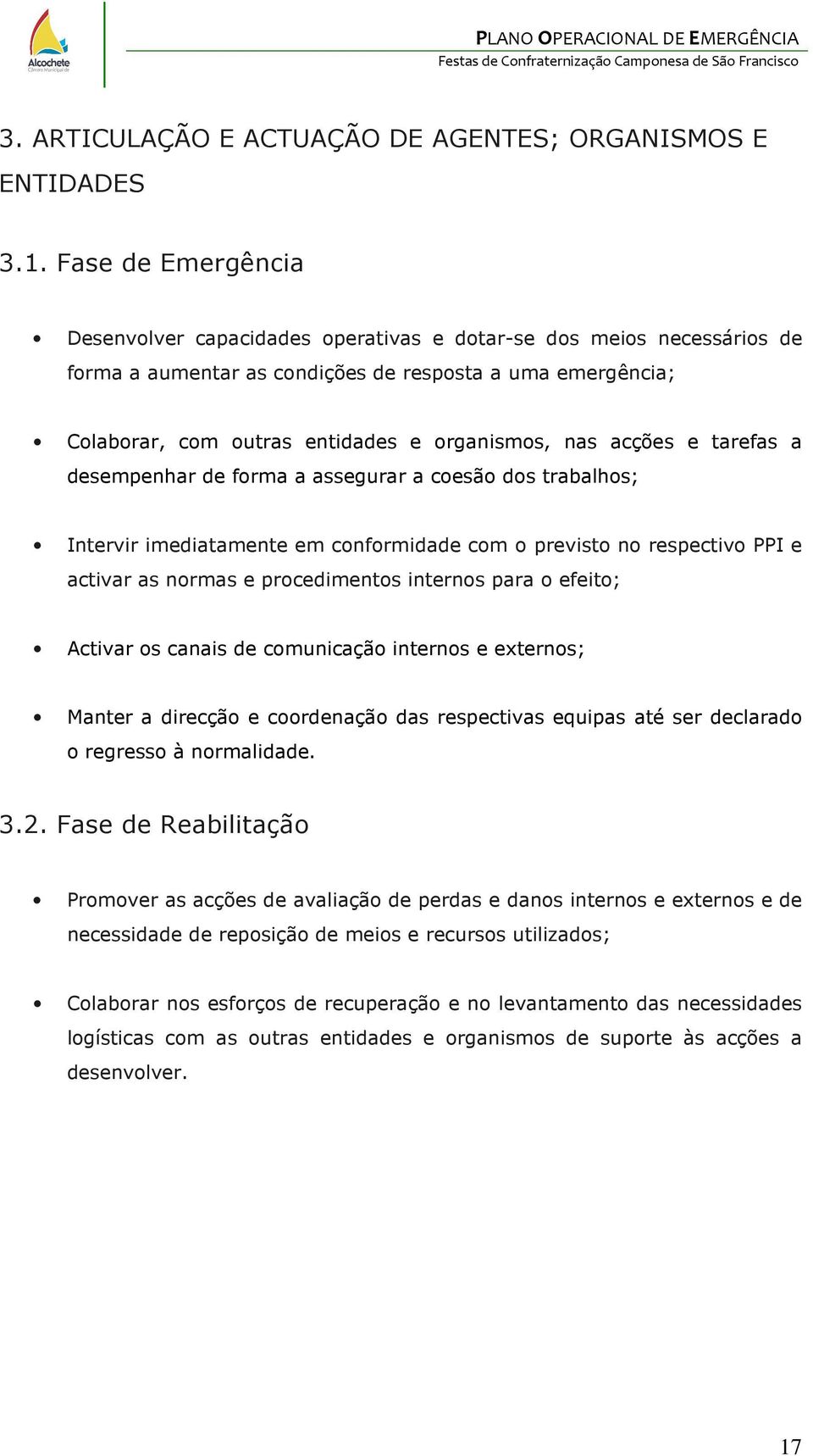 acções e tarefas a desempenhar de forma a assegurar a coesão dos trabalhos; Intervir imediatamente em conformidade com o previsto no respectivo PPI e activar as normas e procedimentos internos para o