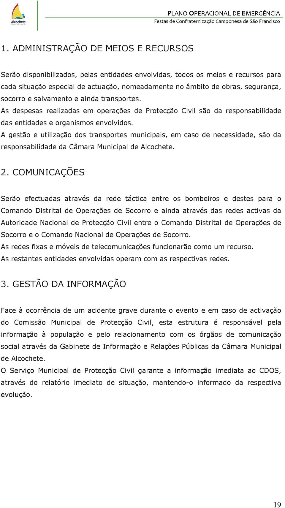 A gestão e utilização dos transportes municipais, em caso de necessidade, são da responsabilidade da Câmara Municipal de Alcochete. 2.