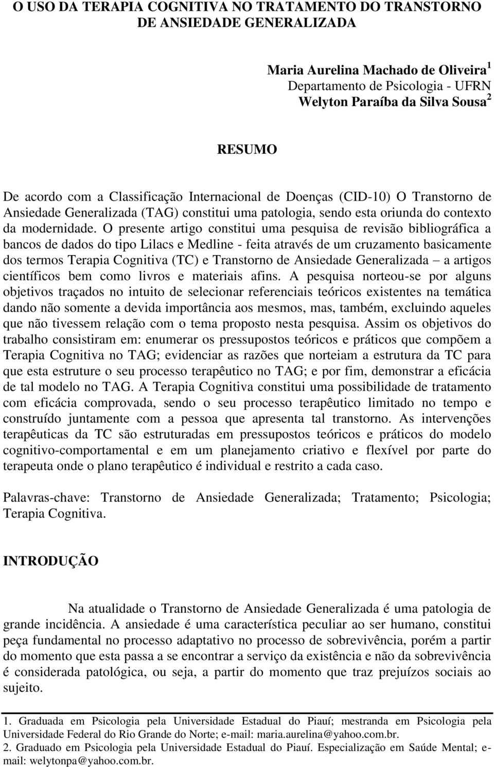 O presente artigo constitui uma pesquisa de revisão bibliográfica a bancos de dados do tipo Lilacs e Medline - feita através de um cruzamento basicamente dos termos Terapia Cognitiva (TC) e