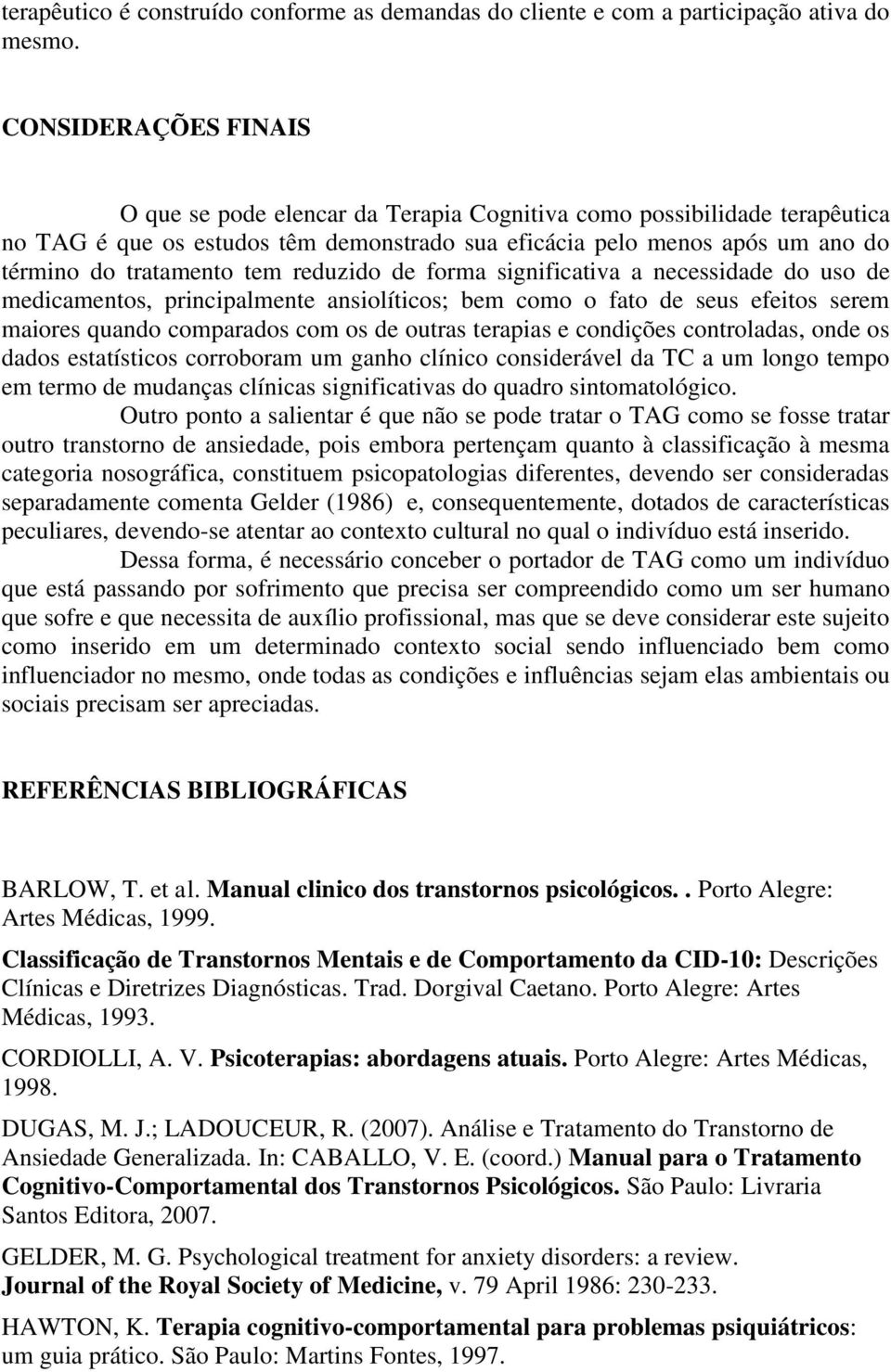 reduzido de forma significativa a necessidade do uso de medicamentos, principalmente ansiolíticos; bem como o fato de seus efeitos serem maiores quando comparados com os de outras terapias e