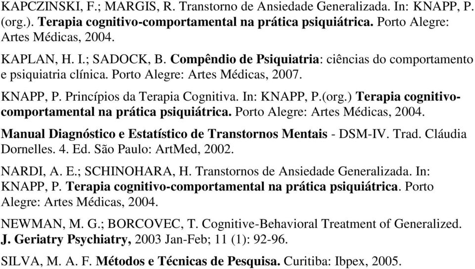 ) Terapia cognitivocomportamental na prática psiquiátrica. Porto Alegre: Artes Médicas, 2004. Manual Diagnóstico e Estatístico de Transtornos Mentais - DSM-IV. Trad. Cláudia Dornelles. 4. Ed.