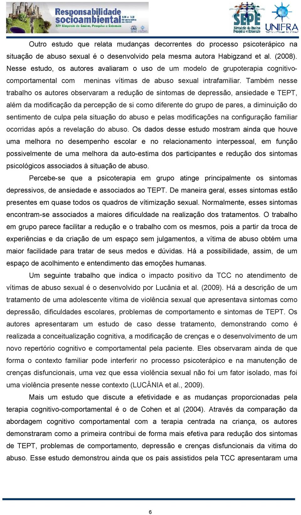 Também nesse trabalho os autores observaram a redução de sintomas de depressão, ansiedade e TEPT, além da modificação da percepção de si como diferente do grupo de pares, a diminuição do sentimento