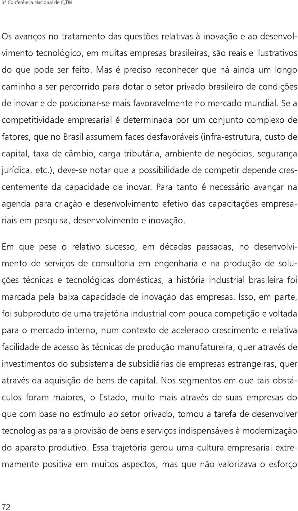 Se a competitividade empresarial é determinada por um conjunto complexo de fatores, que no Brasil assumem faces desfavoráveis (infra-estrutura, custo de capital, taxa de câmbio, carga tributária,