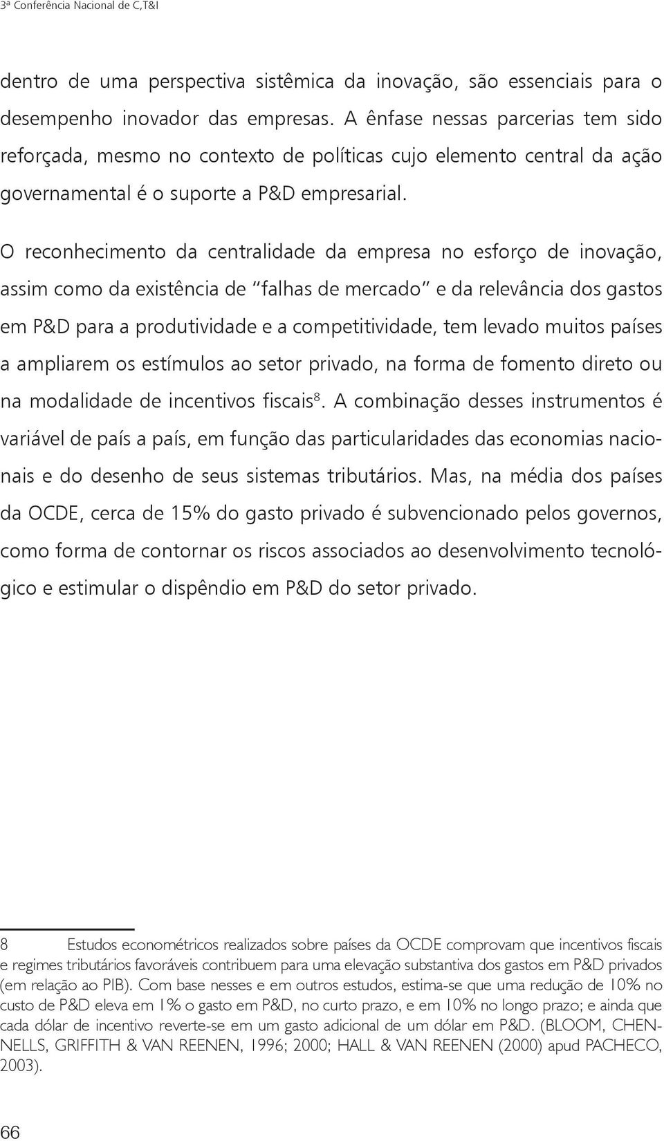 O reconhecimento da centralidade da empresa no esforço de inovação, assim como da existência de falhas de mercado e da relevância dos gastos em P&D para a produtividade e a competitividade, tem