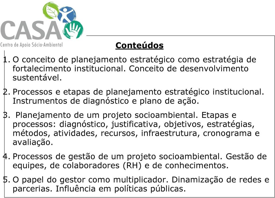 Etapas e processos: diagnóstico, justificativa, objetivos, estratégias, métodos, atividades, recursos, infraestrutura, cronograma e avaliação. 4.