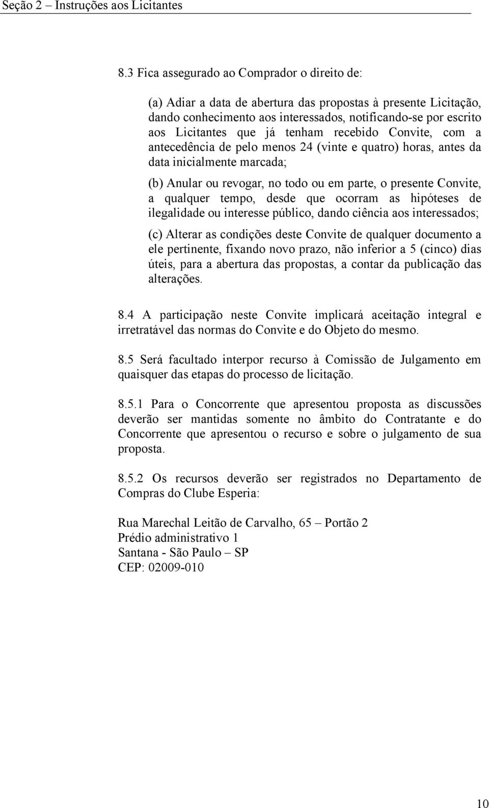 tenham recebido Convite, com a antecedência de pelo menos 24 (vinte e quatro) horas, antes da data inicialmente marcada; (b) Anular ou revogar, no todo ou em parte, o presente Convite, a qualquer