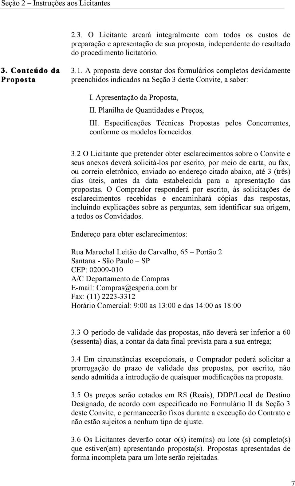 Planilha de Quantidades e Preços, III. Especificações Técnicas Propostas pelos Concorrentes, conforme os modelos fornecidos. 3.