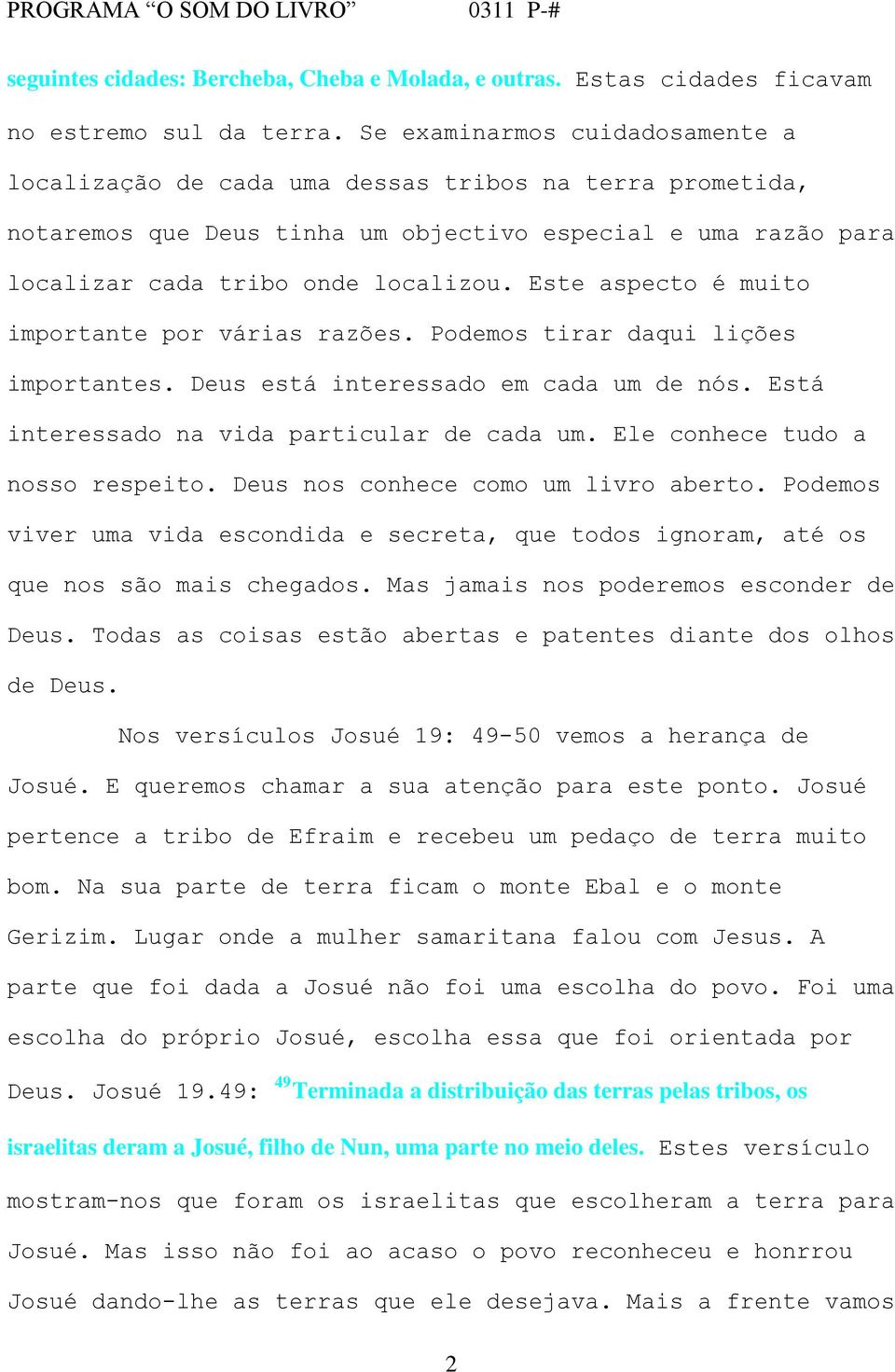 Este aspecto é muito importante por várias razões. Podemos tirar daqui lições importantes. Deus está interessado em cada um de nós. Está interessado na vida particular de cada um.