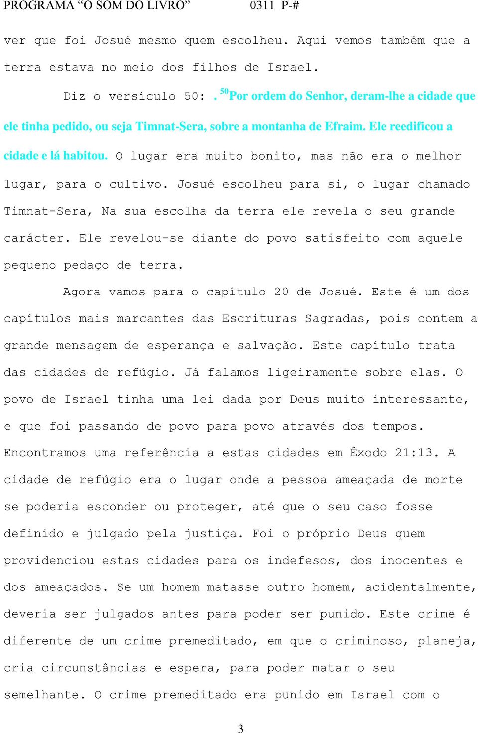 O lugar era muito bonito, mas não era o melhor lugar, para o cultivo. Josué escolheu para si, o lugar chamado Timnat-Sera, Na sua escolha da terra ele revela o seu grande carácter.