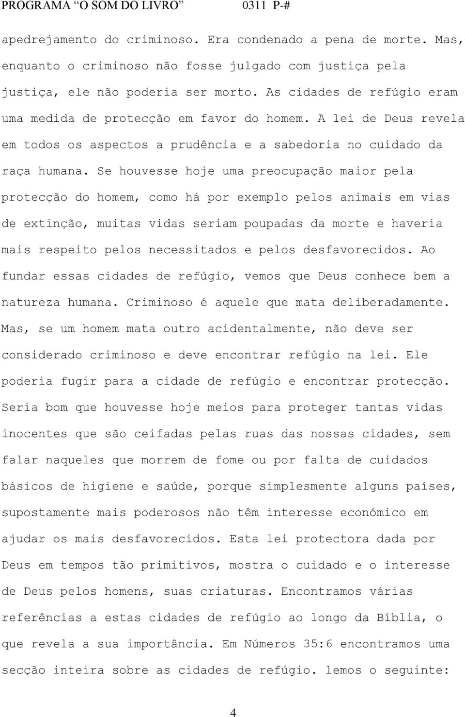 Se houvesse hoje uma preocupação maior pela protecção do homem, como há por exemplo pelos animais em vias de extinção, muitas vidas seriam poupadas da morte e haveria mais respeito pelos necessitados