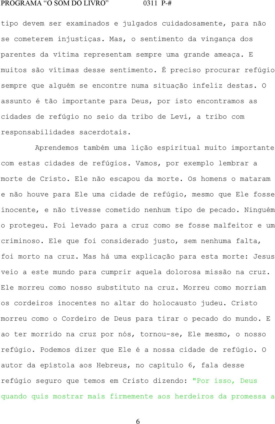 O assunto é tão importante para Deus, por isto encontramos as cidades de refúgio no seio da tribo de Levi, a tribo com responsabilidades sacerdotais.