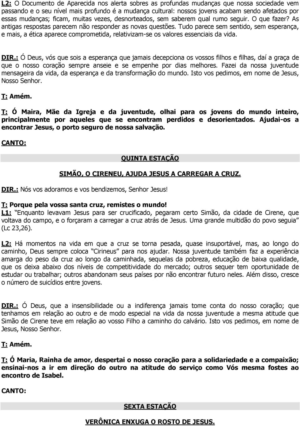 Tudo parece sem sentido, sem esperança, e mais, a ética aparece comprometida, relativizam-se os valores essenciais da vida. DIR.