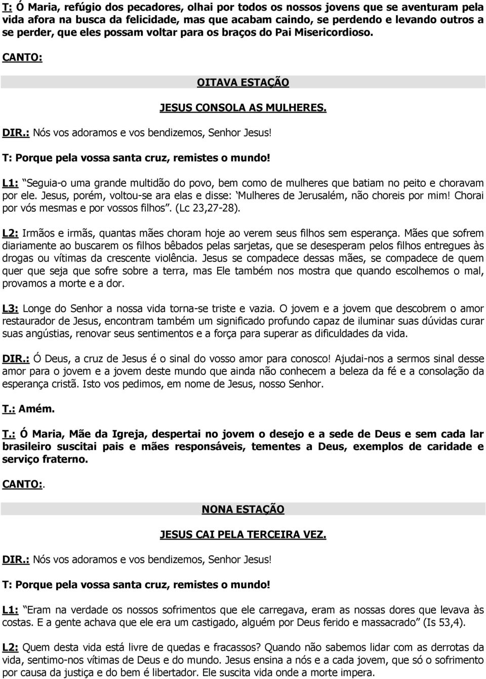 Jesus, porém, voltou-se ara elas e disse: Mulheres de Jerusalém, não choreis por mim! Chorai por vós mesmas e por vossos filhos. (Lc 23,27-28).