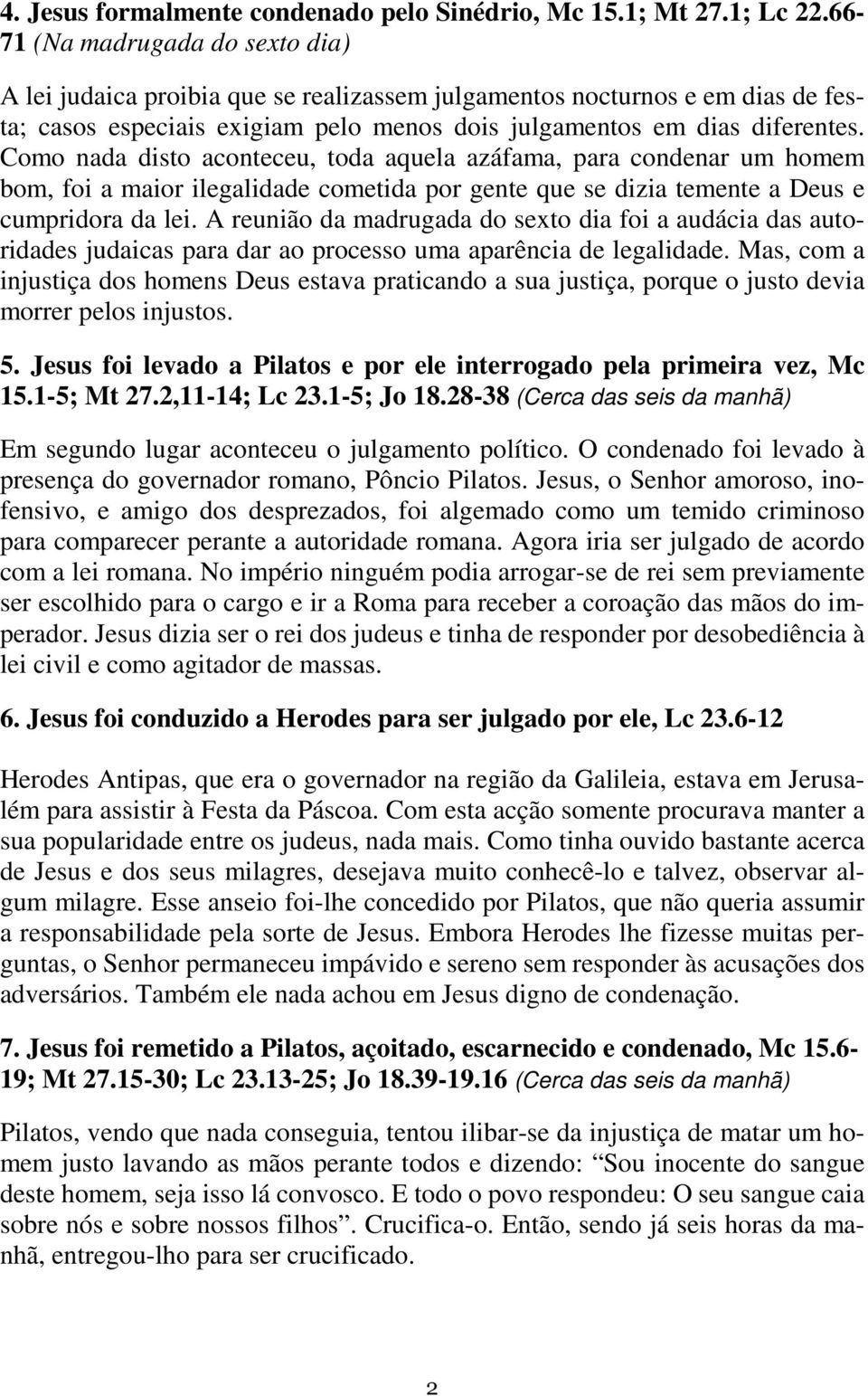 Como nada disto aconteceu, toda aquela azáfama, para condenar um homem bom, foi a maior ilegalidade cometida por gente que se dizia temente a Deus e cumpridora da lei.