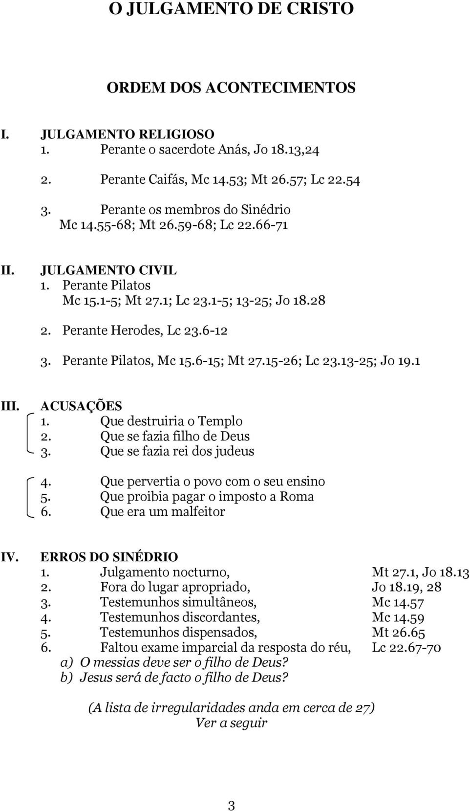 Perante Pilatos, Mc 15.6-15; Mt 27.15-26; Lc 23.13-25; Jo 19.1 III. ACUSAÇÕES 1. Que destruiria o Templo 2. Que se fazia filho de Deus 3. Que se fazia rei dos judeus 4.