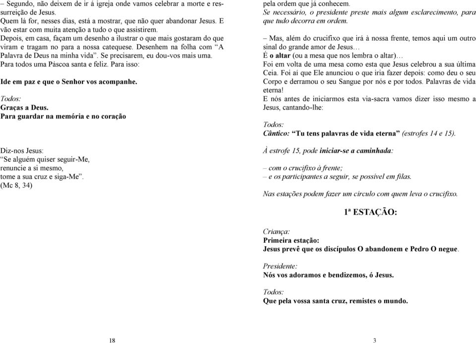 Desenhem na folha com A Palavra de Deus na minha vida. Se precisarem, eu dou-vos mais uma. Para todos uma Páscoa santa e feliz. Para isso: Ide em paz e que o Senhor vos acompanhe. Graças a Deus.