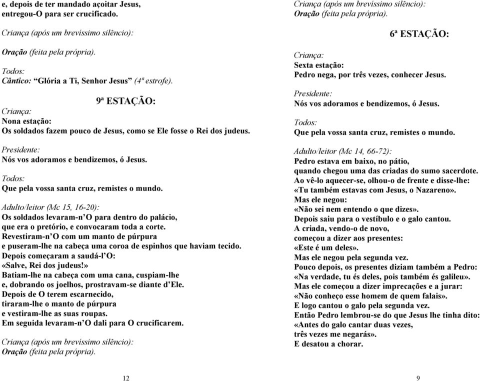 Adulto/leitor (Mc 15, 16-20): Os soldados levaram-n O para dentro do palácio, que era o pretório, e convocaram toda a corte.