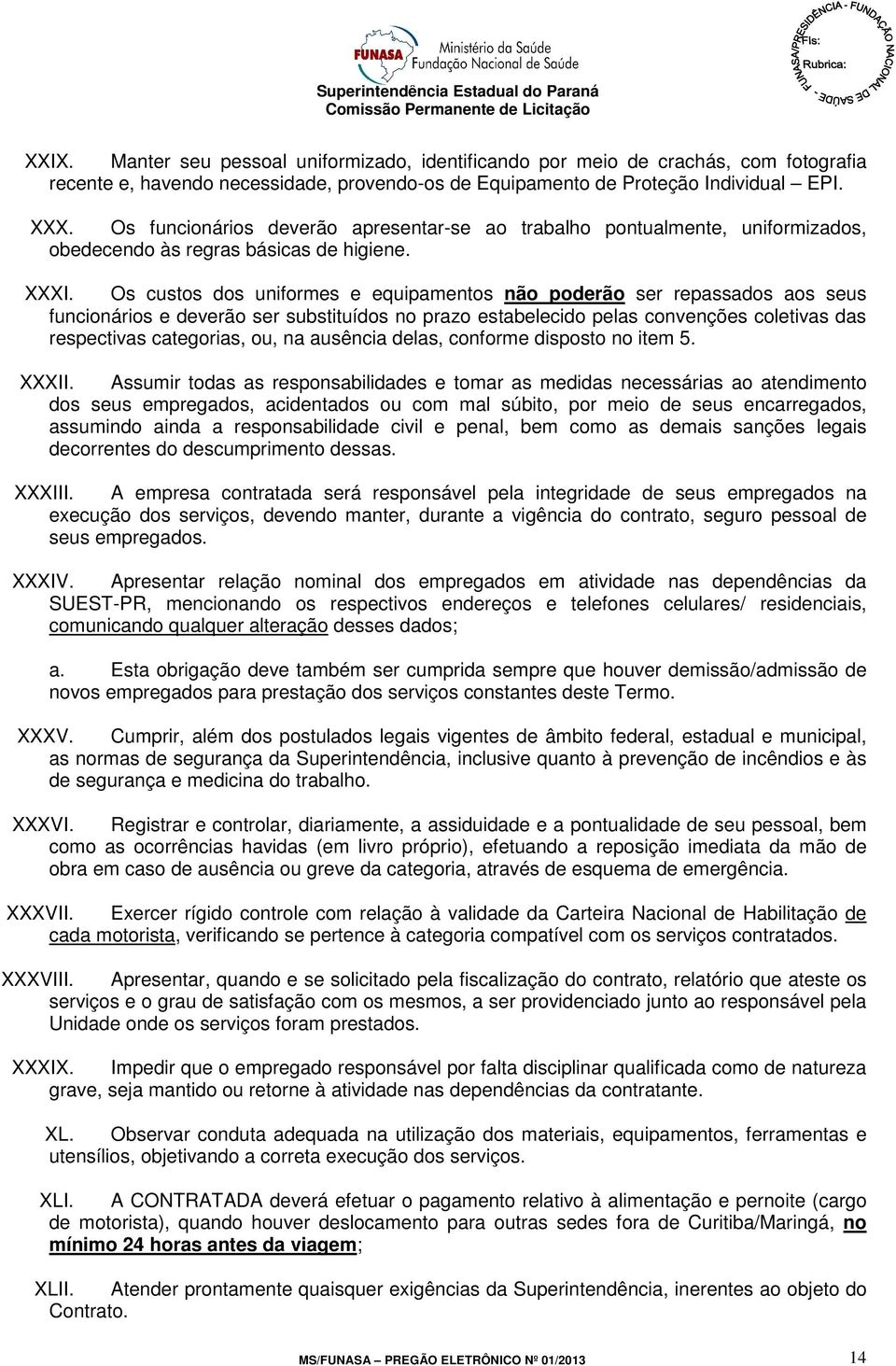 Os custos dos uniformes e equipamentos não poderão ser repassados aos seus funcionários e deverão ser substituídos no prazo estabelecido pelas convenções coletivas das respectivas categorias, ou, na