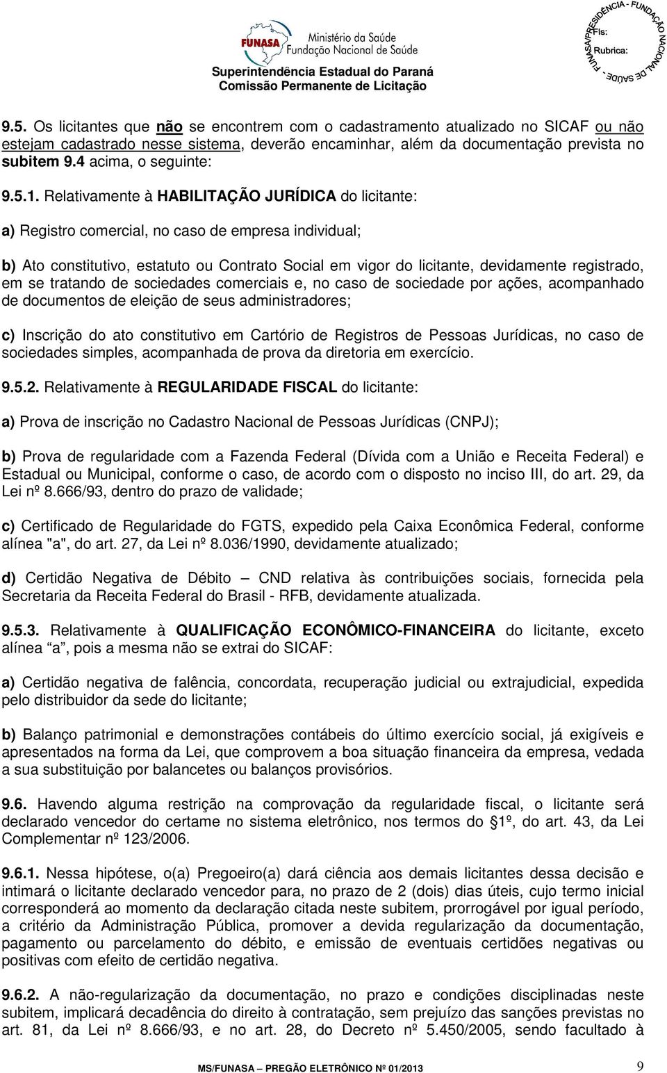 Relativamente à HABILITAÇÃO JURÍDICA do licitante: a) Registro comercial, no caso de empresa individual; b) Ato constitutivo, estatuto ou Contrato Social em vigor do licitante, devidamente