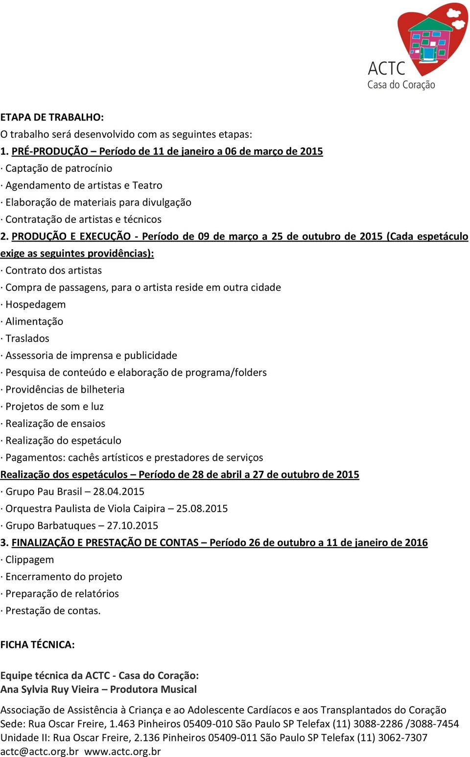 PRODUÇÃO E EXECUÇÃO - Período de 09 de março a 25 de outubro de 2015 (Cada espetáculo exige as seguintes providências): Contrato dos artistas Compra de passagens, para o artista reside em outra