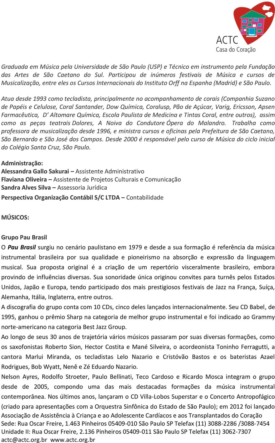 Atua desde 1993 como tecladista, principalmente no acompanhamento de corais (Companhia Suzano de Papéis e Celulose, Coral Santander, Dow Química, Coralusp, Pão de Açúcar, Varig, Ericsson, Apsen