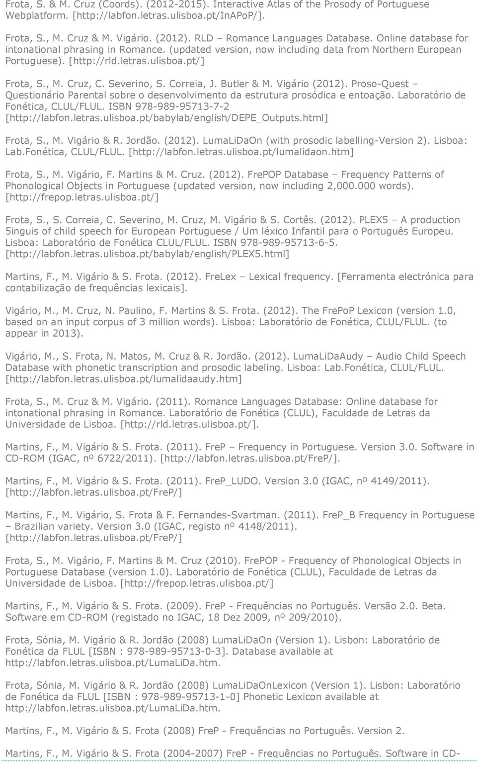 , M. Cruz, C. Severino, S. Correia, J. Butler & M. Vigário (2012). Proso-Quest Questionário Parental sobre o desenvolvimento da estrutura prosódica e entoação. Laboratório de Fonética, CLUL/FLUL.
