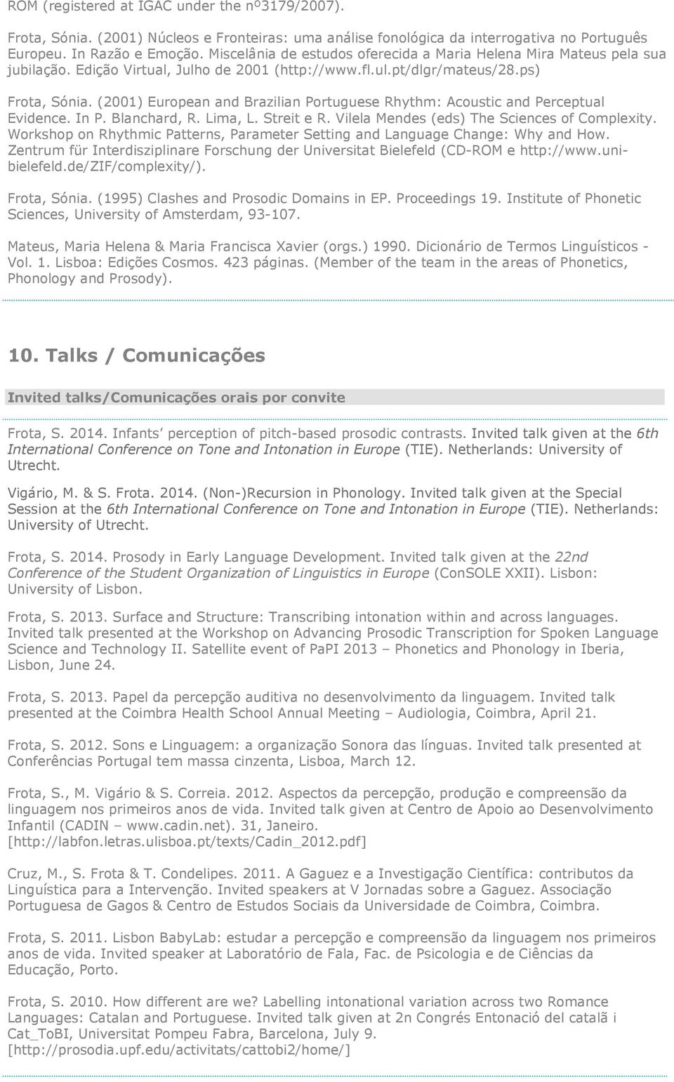 (2001) European and Brazilian Portuguese Rhythm: Acoustic and Perceptual Evidence. In P. Blanchard, R. Lima, L. Streit e R. Vilela Mendes (eds) The Sciences of Complexity.