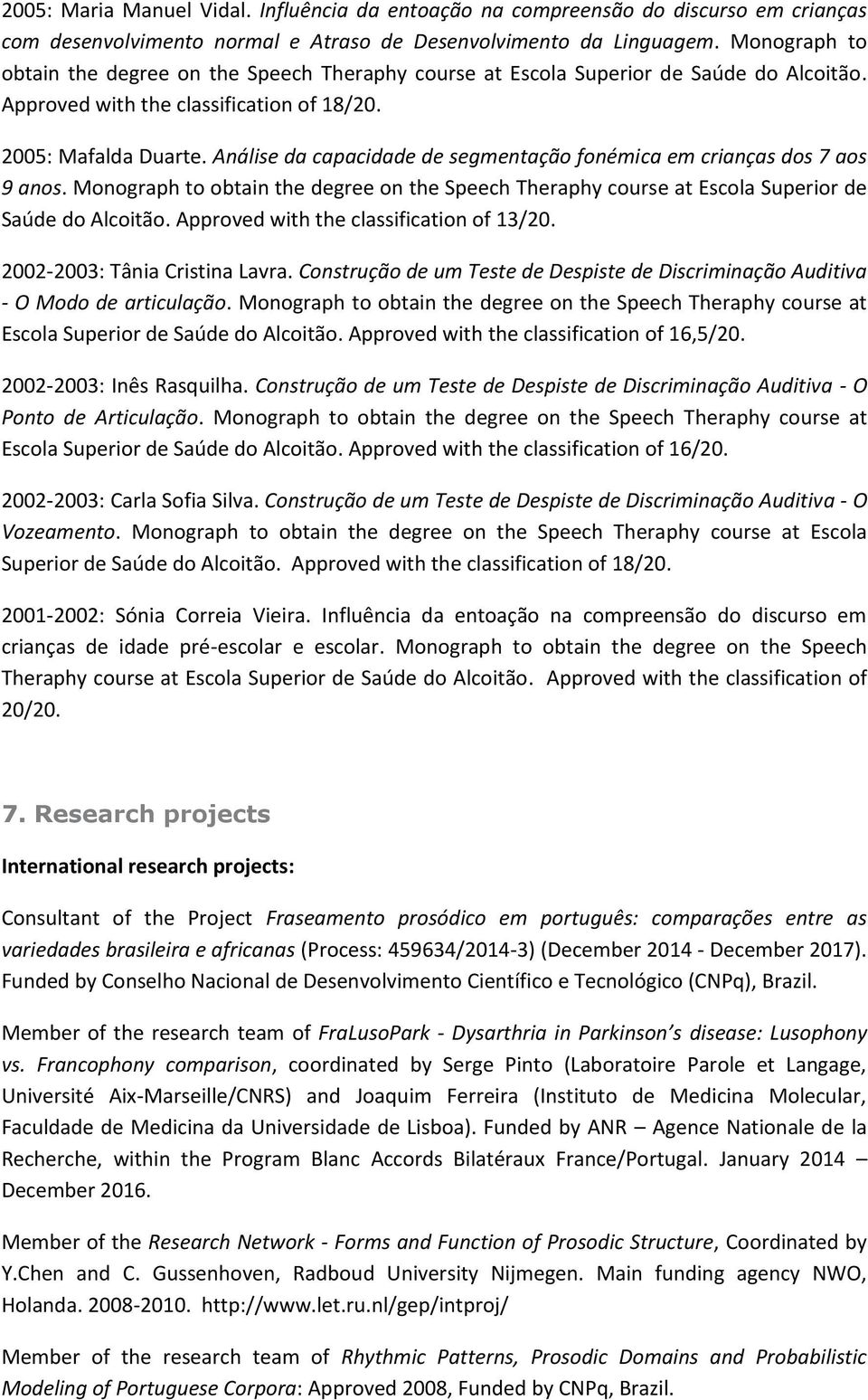 Análise da capacidade de segmentação fonémica em crianças dos 7 aos 9 anos. Monograph to obtain the degree on the Speech Theraphy course at Escola Superior de Saúde do Alcoitão.