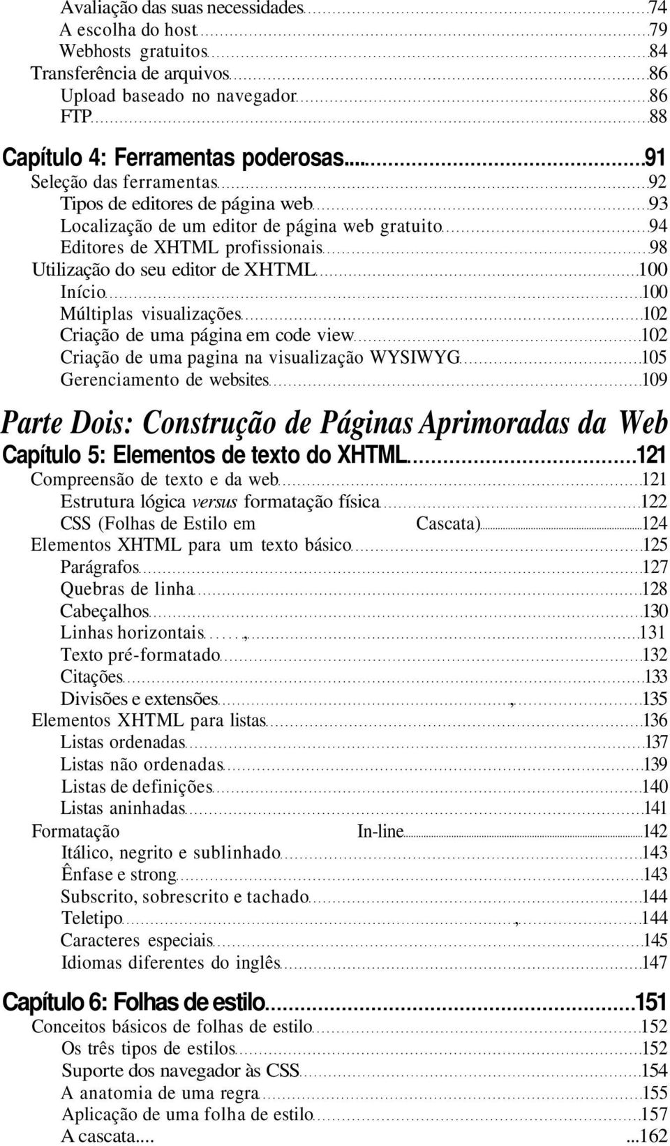 100 Múltiplas visualizações 102 Criação de uma página em code view 102 Criação de uma pagina na visualização WYSIWYG 105 Gerenciamento de websites 109 Parte Dois: Construção de Páginas Aprimoradas da