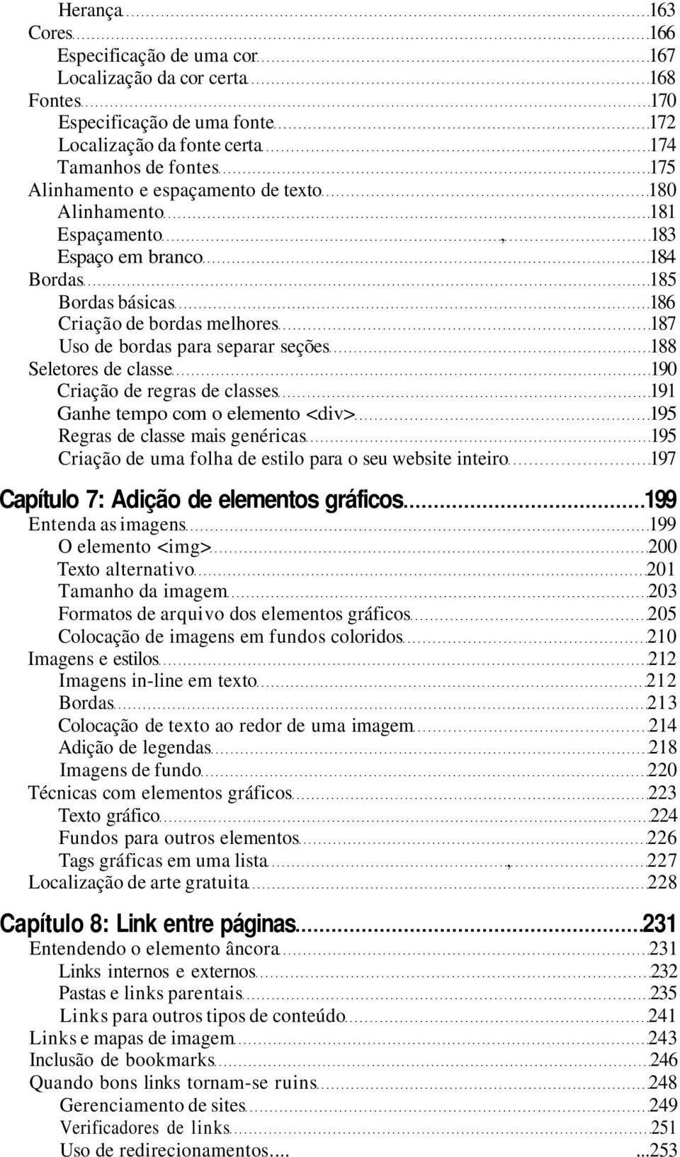 190 Criação de regras de classes 191 Ganhe tempo com o elemento <div> 195 Regras de classe mais genéricas 195 Criação de uma folha de estilo para o seu website inteiro 197 Capítulo 7: Adição de