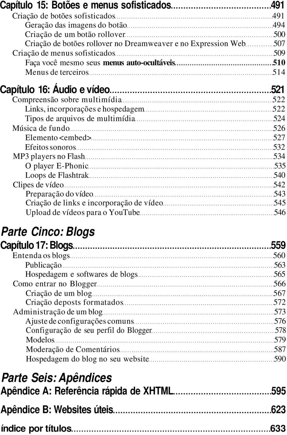 incorporações e hospedagem 522 Tipos de arquivos de multimídia 524 Música de fundo 526 Elemento <embed> 527 Efeitos sonoros 532 MP3 players no Flash 534 O player E-Phonic 535 Loops de Flashtrak 540