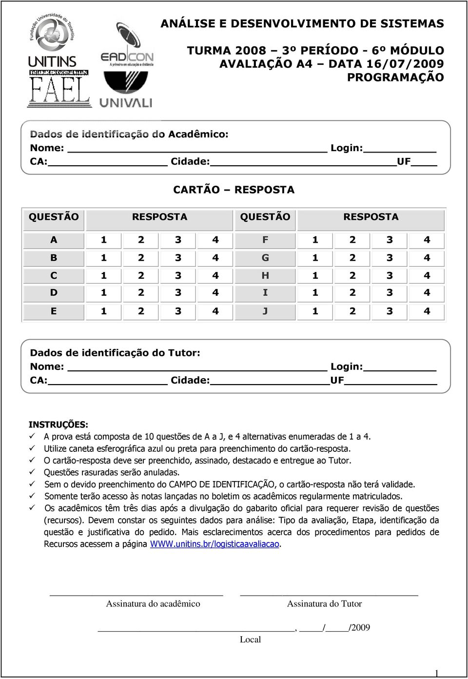 INSTRUÇÕES: A prova está composta de 10 questões de A a J, e 4 alternativas enumeradas de 1 a 4. Utilize caneta esferográfica azul ou preta para preenchimento do cartão-resposta.