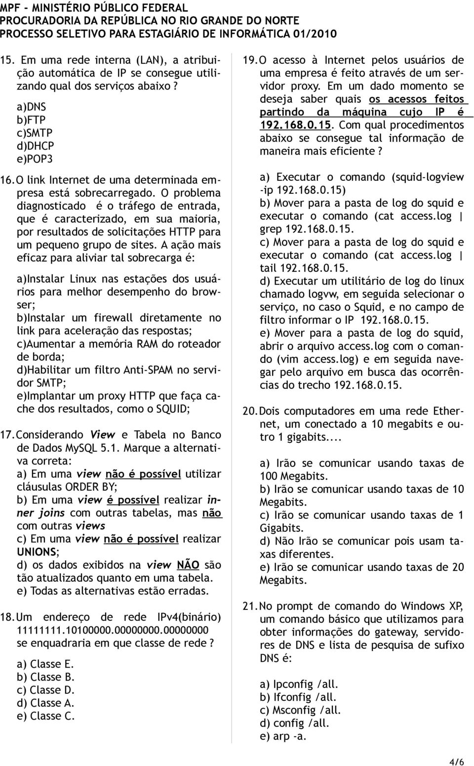 O problema diagnosticado é o tráfego de entrada, que é caracterizado, em sua maioria, por resultados de solicitações HTTP para um pequeno grupo de sites.