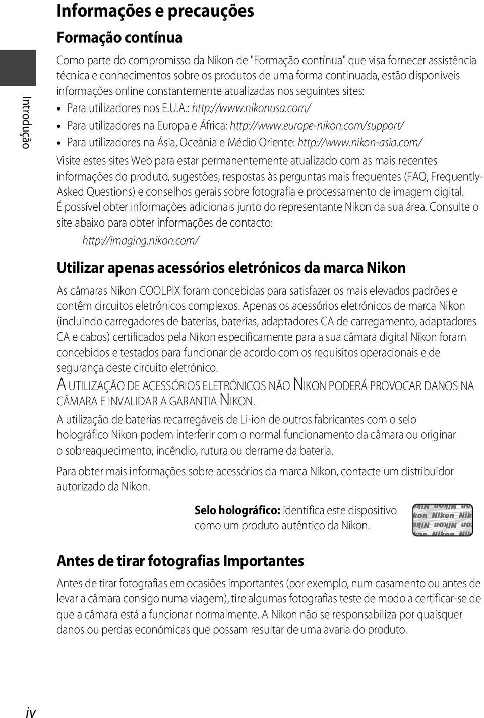 com/ Para utilizadores na Europa e África: http://www.europe-nikon.com/support/ Para utilizadores na Ásia, Oceânia e Médio Oriente: http://www.nikon-asia.