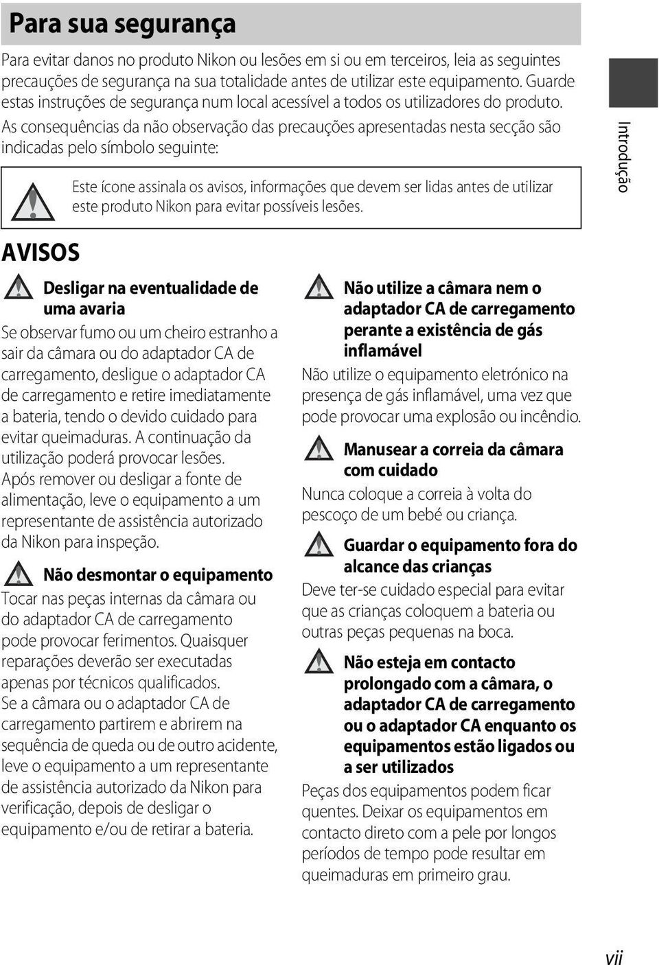 As consequências da não observação das precauções apresentadas nesta secção são indicadas pelo símbolo seguinte: Este ícone assinala os avisos, informações que devem ser lidas antes de utilizar este