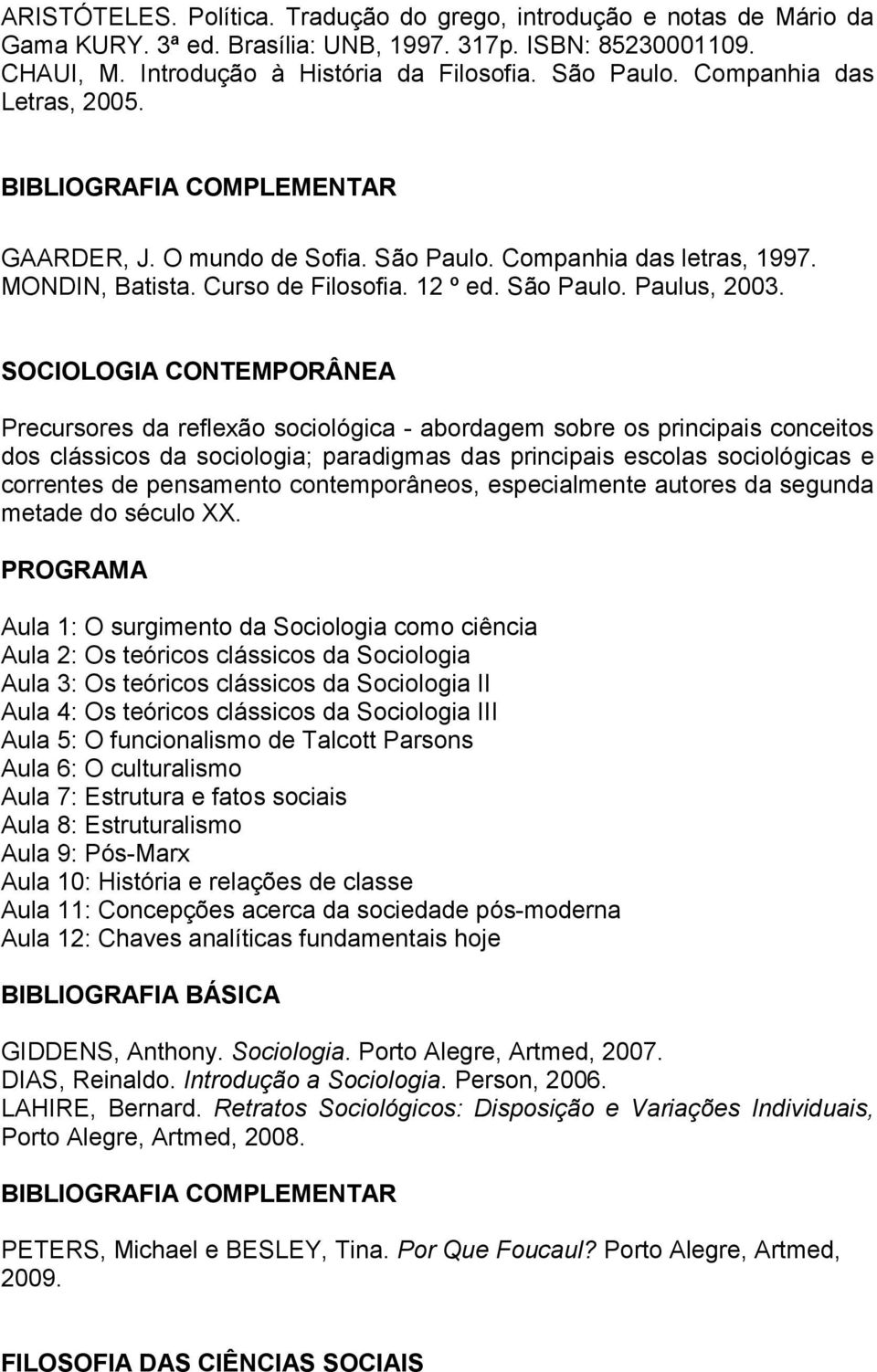 SOCIOLOGIA CONTEMPORÂNEA Precursores da reflexão sociológica - abordagem sobre os principais conceitos dos clássicos da sociologia; paradigmas das principais escolas sociológicas e correntes de