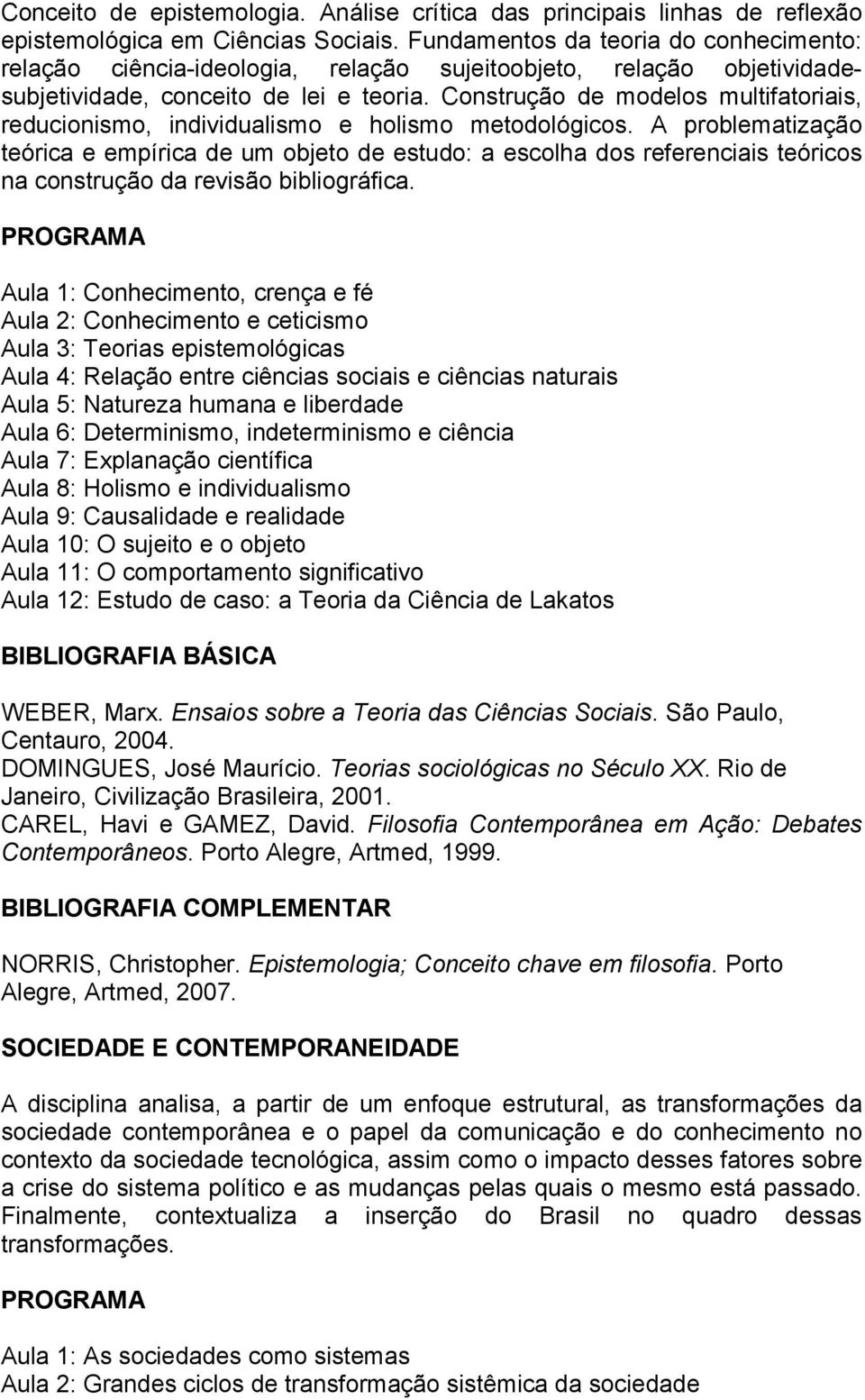 Construção de modelos multifatoriais, reducionismo, individualismo e holismo metodológicos.