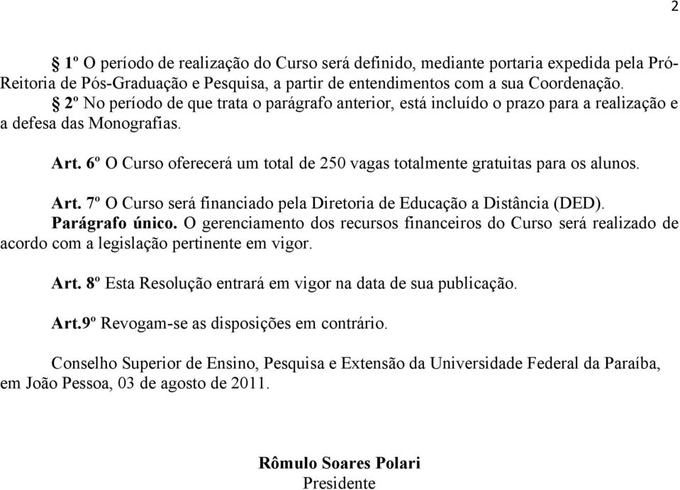 6º O Curso oferecerá um total de 250 vagas totalmente gratuitas para os alunos. Art. 7º O Curso será financiado pela Diretoria de Educação a Distância (DED). Parágrafo único.