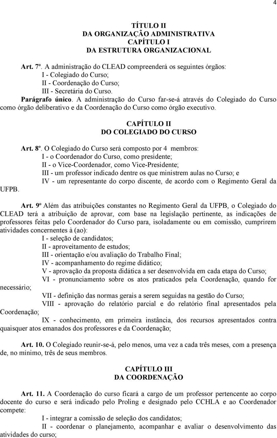 A administração do Curso far-se-á através do Colegiado do Curso como órgão deliberativo e da Coordenação do Curso como órgão executivo. CAPÍTULO II DO COLEGIADO DO CURSO Art. 8 o.