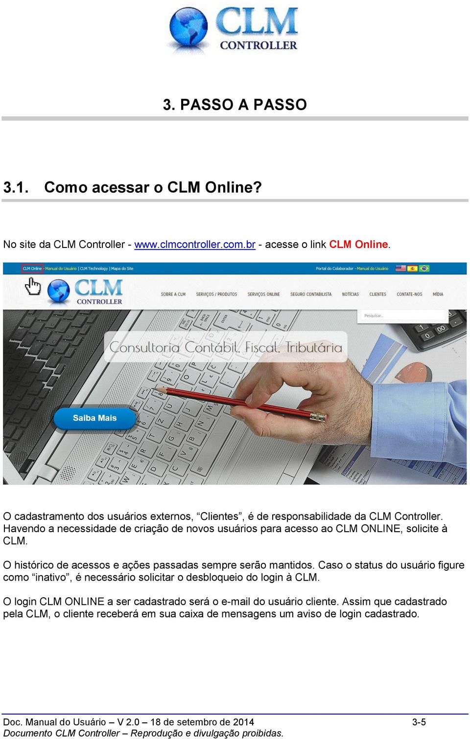 Havendo a necessidade de criação de novos usuários para acesso ao CLM ONLINE, solicite à CLM. O histórico de acessos e ações passadas sempre serão mantidos.