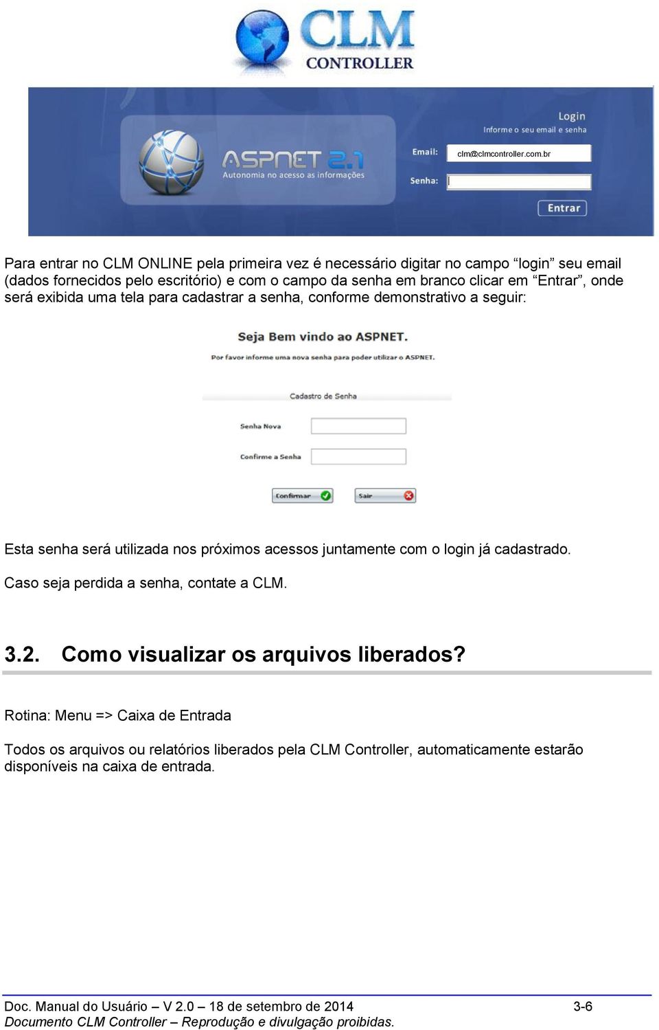 clicar em Entrar, onde será exibida uma tela para cadastrar a senha, conforme demonstrativo a seguir: Esta senha será utilizada nos próximos acessos juntamente com o