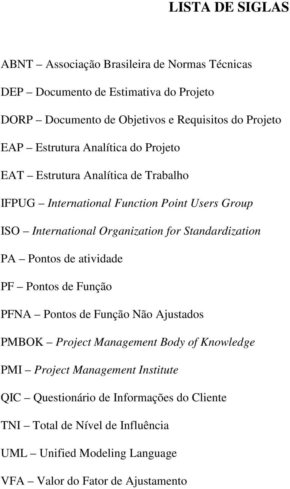 Standardization PA Pontos de atividade PF Pontos de Função PFNA Pontos de Função Não Ajustados PMBOK Project Management Body of Knowledge PMI Project