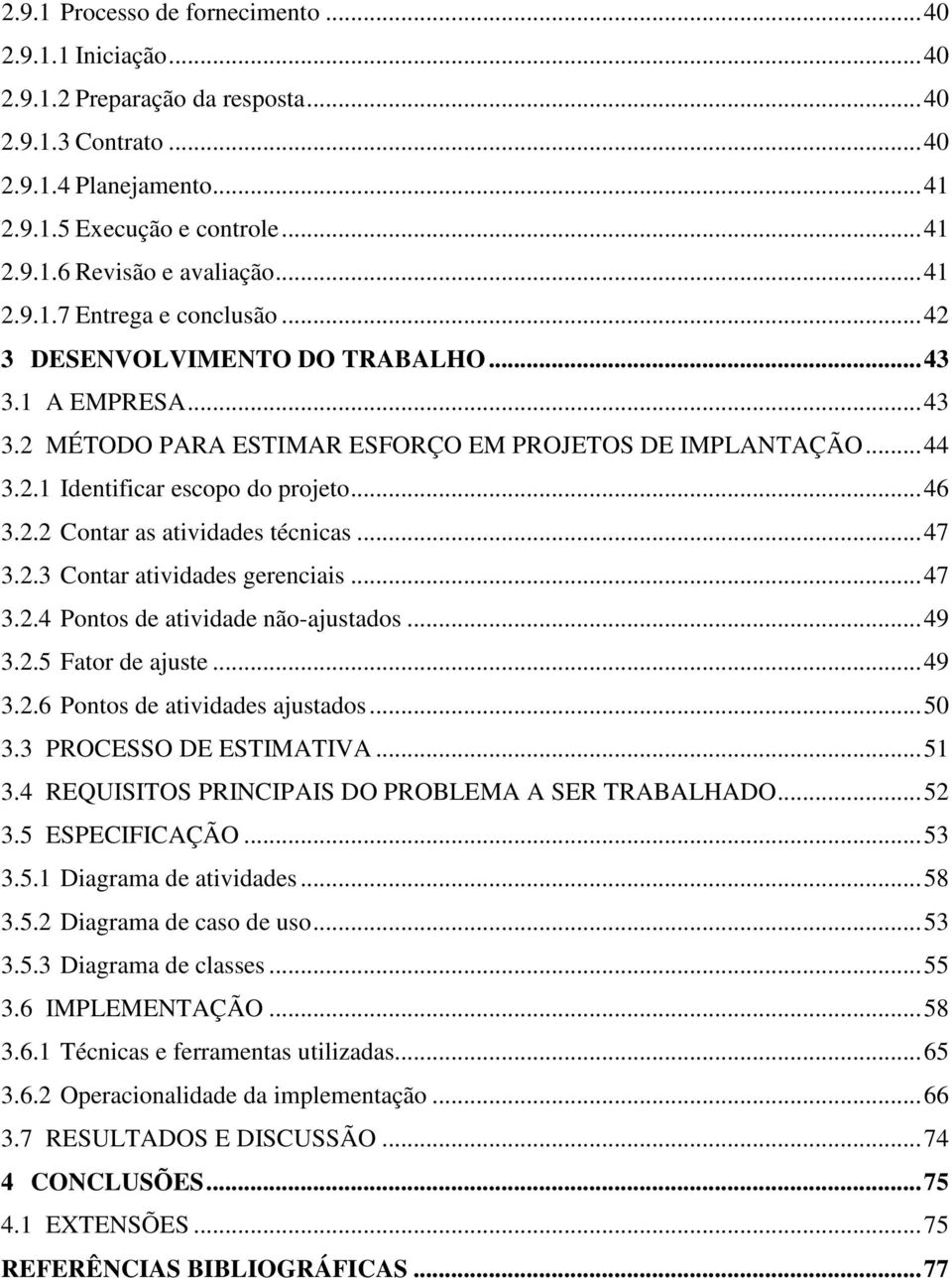 2.2 Contar as atividades técnicas...47 3.2.3 Contar atividades gerenciais...47 3.2.4 Pontos de atividade não-ajustados...49 3.2.5 Fator de ajuste...49 3.2.6 Pontos de atividades ajustados...50 3.