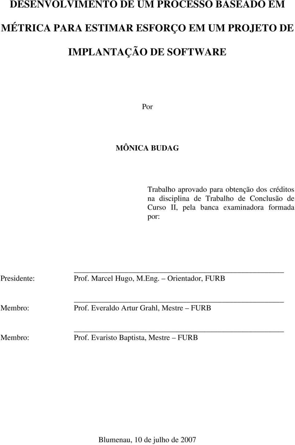 de Curso II, pela banca examinadora formada por: Presidente: Membro: Membro: Prof. Marcel Hugo, M.Eng.